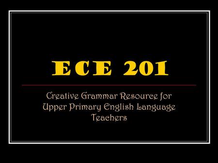 ECE 201 Creative Grammar Resource for Upper Primary English Language Teachers.