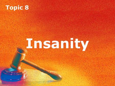 Topic 8 Insanity. Topic 8 Insanity Introduction In order to establish a defence on the grounds of insanity, it must be clearly proved that at the time.