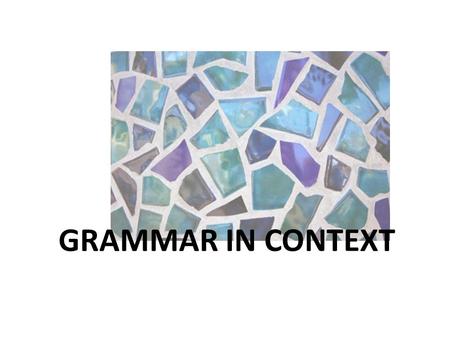 GRAMMAR IN CONTEXT. Appendix A: Language “Ah Ha! Moment” I’d like to discuss more. This seems confusing. This connects to____________.