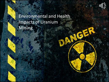 Environmental and Health Impacts of Uranium Mining.