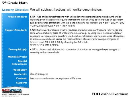 5 th Grade Math Learning Objective: We will subtract fractions with unlike denominators. READY TO TEACH SM EDI ® Lessons ©2013 All rights reserved. EDI.