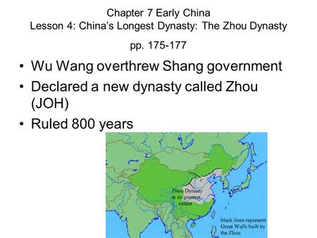 Chapter 7 Early China Lesson 4: China’s Longest Dynasty: The Zhou Dynasty pp. 175-177 Wu Wang overthrew Shang government Declared a new dynasty called.