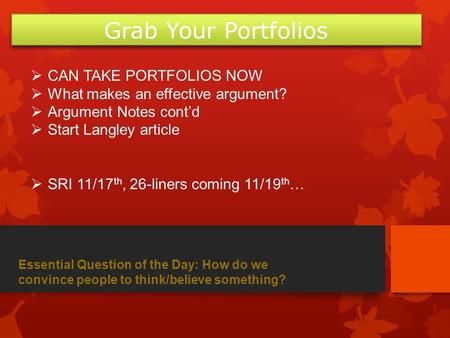  CAN TAKE PORTFOLIOS NOW  What makes an effective argument?  Argument Notes cont’d  Start Langley article  SRI 11/17 th, 26-liners coming 11/19 th.