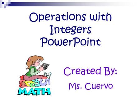 Operations with Integers PowerPoint Created By: Ms. Cuervo.