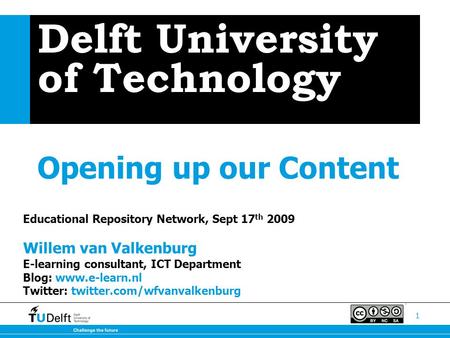 1 Delft University of Technology Opening up our Content Educational Repository Network, Sept 17 th 2009 Willem van Valkenburg E-learning consultant, ICT.