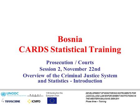 Bosnia CARDS Statistical Training Prosecution / Courts Session 2, November 22nd Overview of the Criminal Justice System and Statistics - Introduction With.