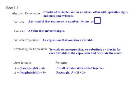 Sect 1.1 Algebraic Expressions Variable Constant Variable Expression Evaluating the Expression Area formula Perimeter Consist of variables and/or numbers,