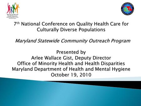 7 th National Conference on Quality Health Care for Culturally Diverse Populations Maryland Statewide Community Outreach Program Maryland Statewide Community.