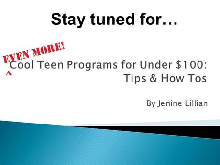 By Jenine Lillian EVEN MORE! Stay tuned for… ^. Cool Teen Programs for Under $100: Tips & How Tos By Jenine Lillian EVEN MORE! ^