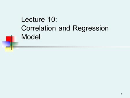 Lecture 10: Correlation and Regression Model.