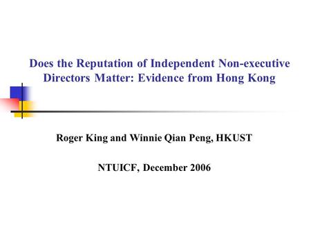 Does the Reputation of Independent Non-executive Directors Matter: Evidence from Hong Kong Roger King and Winnie Qian Peng, HKUST NTUICF, December 2006.