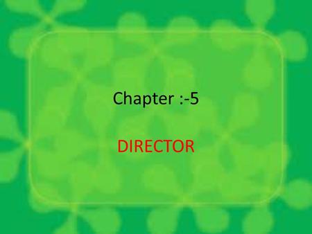 Chapter :-5 DIRECTOR. Meaning of Director as per the Companies Act, 1956 A company is a legal entity and does not have any physical existence. It can.