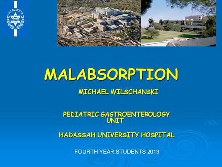 MALABSORPTION MICHAEL WILSCHANSKI MICHAEL WILSCHANSKI PEDIATRIC GASTROENTEROLOGY UNIT PEDIATRIC GASTROENTEROLOGY UNIT HADASSAH UNIVERSITY HOSPITAL HADASSAH.