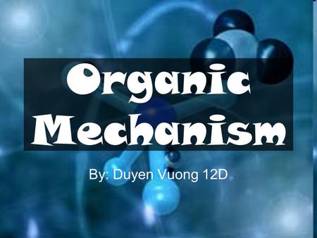 Organic Mechanism By: Duyen Vuong 12D. Content Organic Mechanism Vinyl polymers Low density poly(ethene), LDPE –Free radical formation High density poly(ethene),