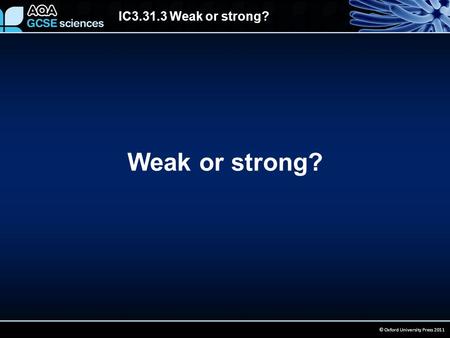 IC3.31.3 Weak or strong? © Oxford University Press 2011 Weak or strong?