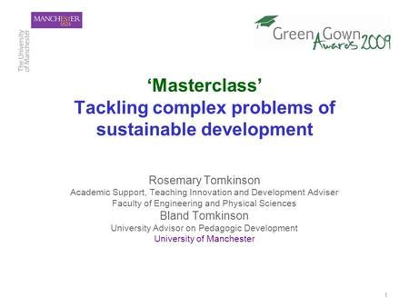 1 ‘Masterclass’ Tackling complex problems of sustainable development Rosemary Tomkinson Academic Support, Teaching Innovation and Development Adviser Faculty.