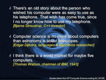 G There's an old story about the person who wished his computer were as easy to use as his telephone. That wish has come true, since I no longer know how.