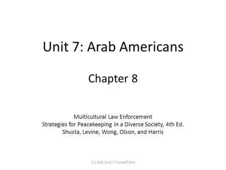 Unit 7: Arab Americans Chapter 8 Multicultural Law Enforcement Strategies for Peacekeeping in a Diverse Society, 4th Ed. Shusta, Levine, Wong, Olson,