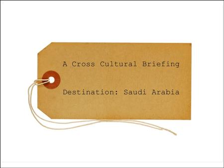 A Cross Cultural Briefing Destination: Saudi Arabia.