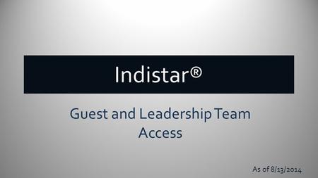 Indistar® Guest and Leadership Team Access As of 8/13/2014.