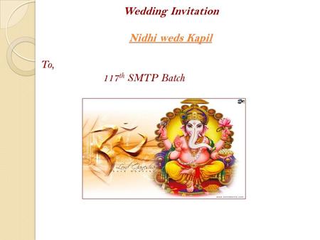 Wedding Invitation Nidhi weds Kapil To, 117 th SMTP Batch Wedding Invitation Nidhi weds Kapil To, 117 th SMTP Batch.