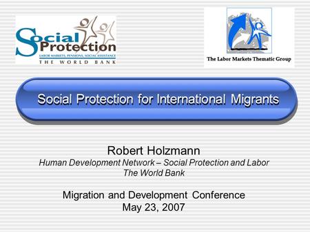 Social Protection for International Migrants Robert Holzmann Human Development Network – Social Protection and Labor The World Bank Migration and Development.