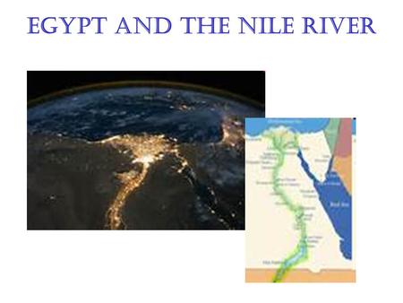 Egypt and The Nile River. The Nile is combination of two rivers: ___________ and ___________. Remember the boundaries of Egypt: North – The Mediterranean.