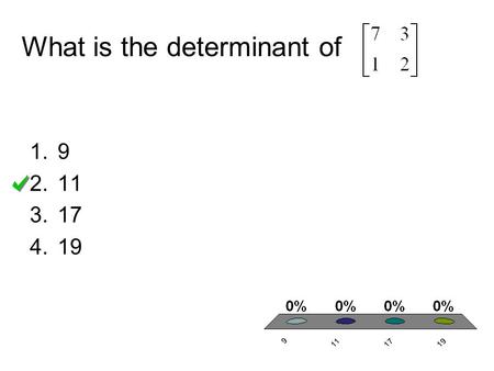 What is the determinant of 1.9 2.11 3.17 4.19. What is the determinant of 1.0 2.28 3.44 4.-28.