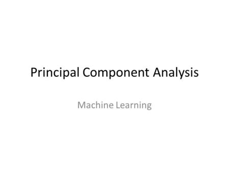 Principal Component Analysis Machine Learning. Last Time Expectation Maximization in Graphical Models – Baum Welch.