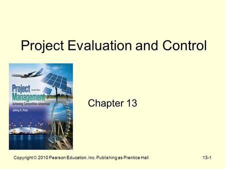 Copyright © 2010 Pearson Education, Inc. Publishing as Prentice Hall13-1 Project Evaluation and Control Chapter 13.