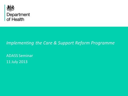 1 Implementing the Care & Support Reform Programme ADASS Seminar 11 July 2013.