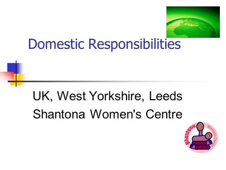 Domestic Responsibilities UK, West Yorkshire, Leeds Shantona Women's Centre.