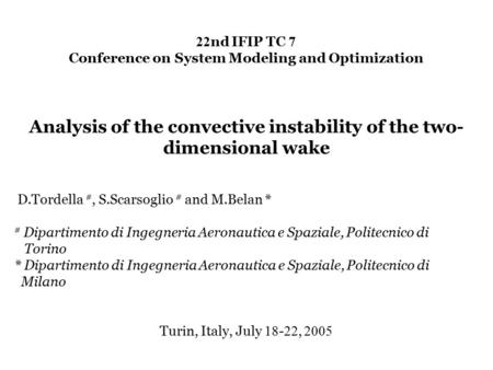 22 nd IFIP TC 7 Conference on System Modeling and Optimization Analysis of the convective instability of the two- dimensional wake D.Tordella #, S.Scarsoglio.