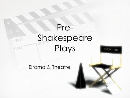 Pre- Shakespeare Plays Drama & Theatre. 1200s: Drama=Liturgy (in church)  Latin  Biblical  Short  Sung in chants  Theatre as prayer  Latin  Biblical.