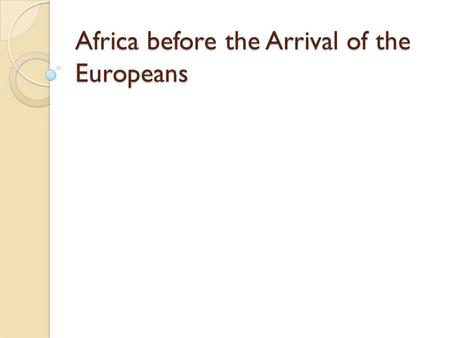 Africa before the Arrival of the Europeans. Warm up……….. How many African countries can you name???