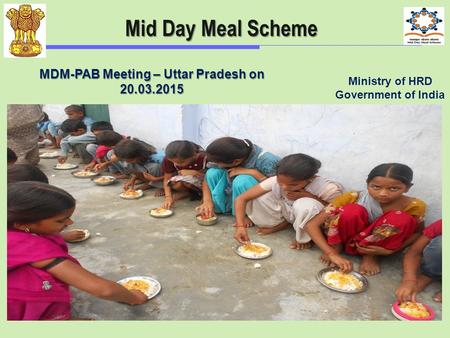 1 Mid Day Meal Scheme Mid Day Meal Scheme Ministry of HRD Government of India MDM-PAB Meeting – Uttar Pradesh on 20.03.2015.