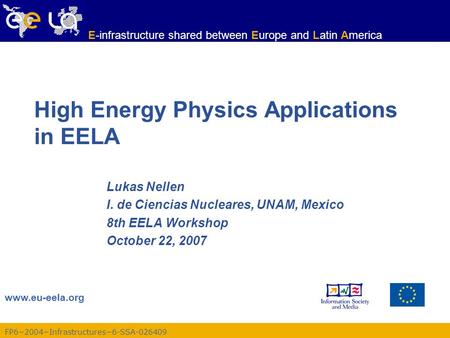 FP6−2004−Infrastructures−6-SSA-026409 www.eu-eela.org E-infrastructure shared between Europe and Latin America High Energy Physics Applications in EELA.