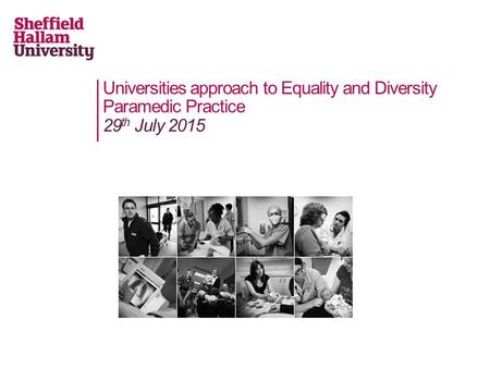 Universities approach to Equality and Diversity Paramedic Practice 29 th July 2015.