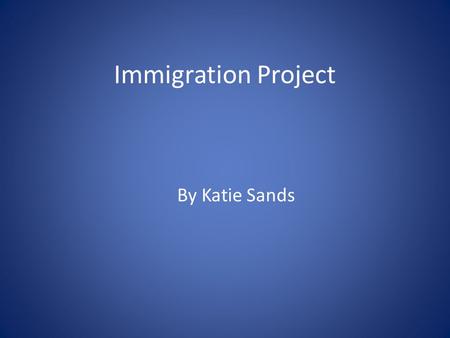 Immigration Project By Katie Sands. My Family My ancestors came to this country from different countries. My Dad’s side of the family all came from Poland.