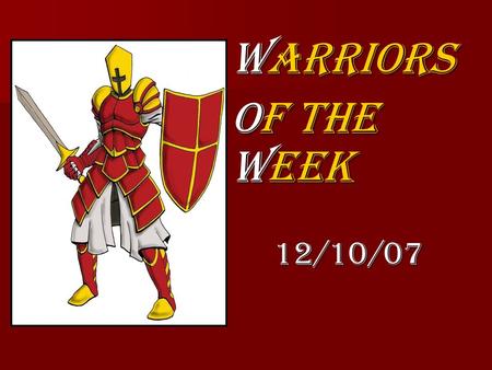 Warriors Of The Week 12/10/07. “Academic Warrior” Katarina Flavin Sophomore For working hard to make the school’s Christmas play successful and balancing.