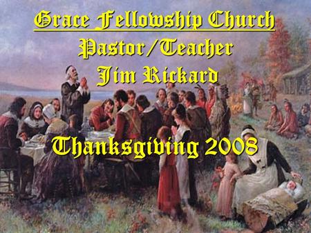 Grace Fellowship Church Pastor/Teacher Jim Rickard Thanksgiving 2008