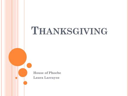 T HANKSGIVING House of Phoebe Laura Larrayoz. W HAT IS IT ? It is a national holiday celebrated primarily in the United States and Canada as a day of.