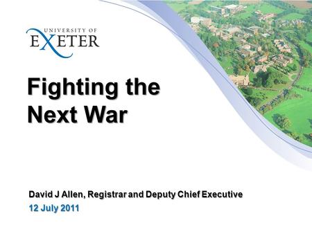 Fighting the Next War David J Allen, Registrar and Deputy Chief Executive 12 July 2011.