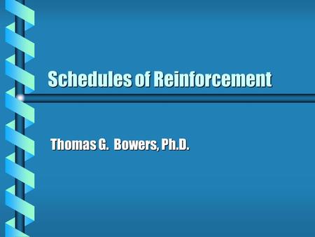 Schedules of Reinforcement Thomas G. Bowers, Ph.D.