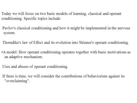 Today we will focus on two basic models of learning, classical and operant conditioning. Specific topics include: Pavlov's classical conditioning and how.