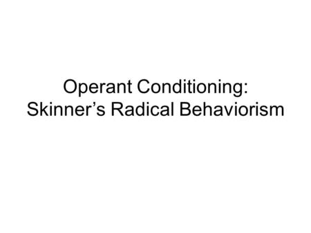 Operant Conditioning: Skinner’s Radical Behaviorism.