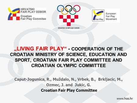 Www.hoo.hr „LIVING FAIR PLAY“ - COOPERATION OF THE CROATIAN MINISTRY OF SCIENCE, EDUCATION AND SPORT, CROATIAN FAIR PLAY COMMITTEE AND CROATIAN OLYMPIC.