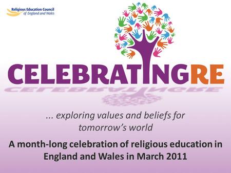 ... exploring values and beliefs for tomorrow’s world A month-long celebration of religious education in England and Wales in March 2011.