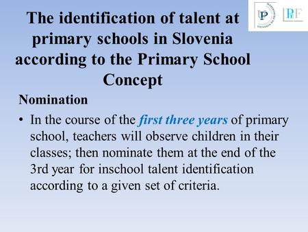 The identification of talent at primary schools in Slovenia according to the Primary School Concept Nomination In the course of the first three years of.