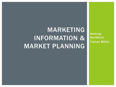 Andrew Ouellette Tomas Miller MARKETING INFORMATION & MARKET PLANNING.